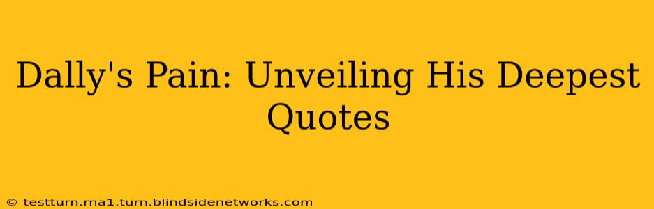 Dally's Pain: Unveiling His Deepest Quotes