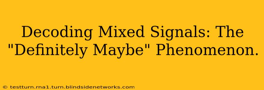Decoding Mixed Signals: The "Definitely Maybe" Phenomenon.