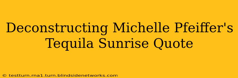 Deconstructing Michelle Pfeiffer's Tequila Sunrise Quote