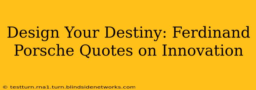 Design Your Destiny: Ferdinand Porsche Quotes on Innovation