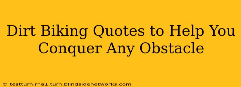 Dirt Biking Quotes to Help You Conquer Any Obstacle
