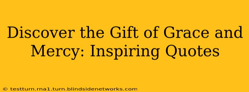 Discover the Gift of Grace and Mercy: Inspiring Quotes