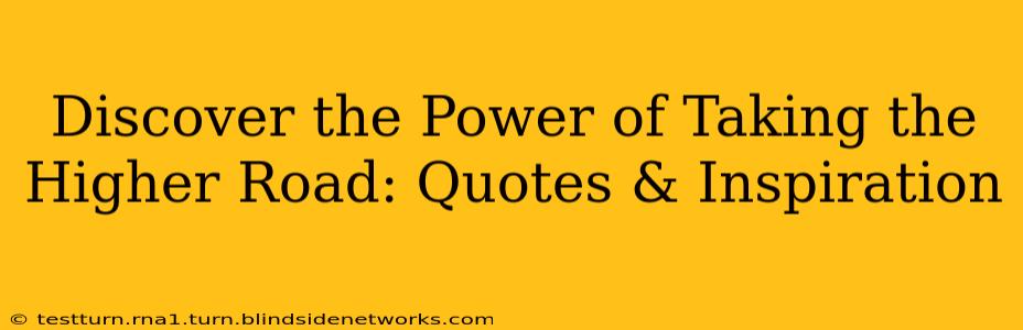Discover the Power of Taking the Higher Road: Quotes & Inspiration