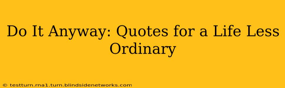 Do It Anyway: Quotes for a Life Less Ordinary