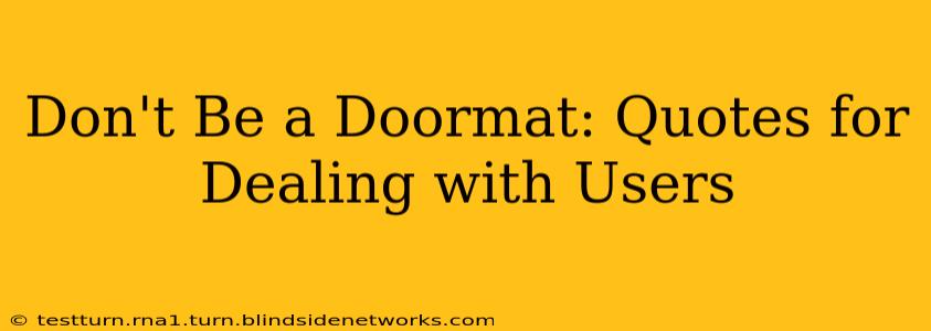 Don't Be a Doormat: Quotes for Dealing with Users