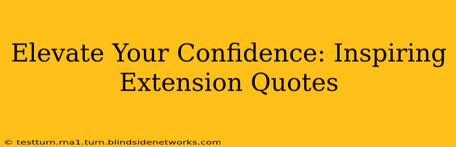 Elevate Your Confidence: Inspiring Extension Quotes