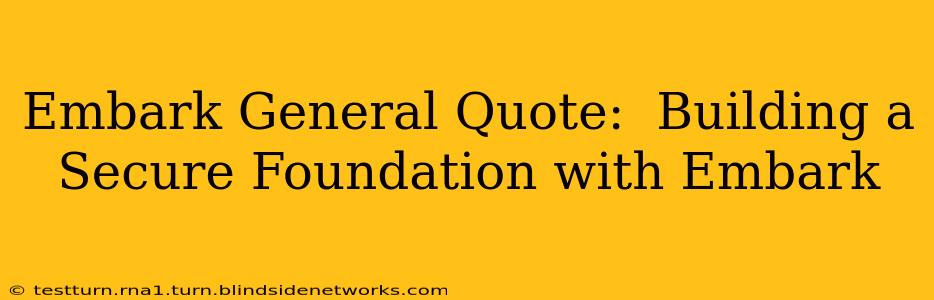 Embark General Quote:  Building a Secure Foundation with Embark