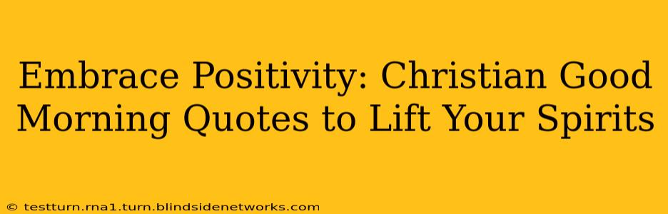 Embrace Positivity: Christian Good Morning Quotes to Lift Your Spirits