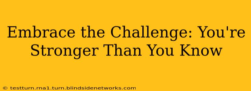 Embrace the Challenge: You're Stronger Than You Know