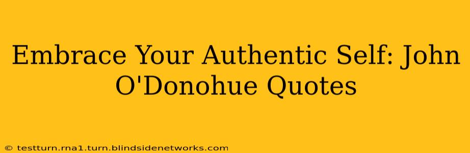 Embrace Your Authentic Self: John O'Donohue Quotes
