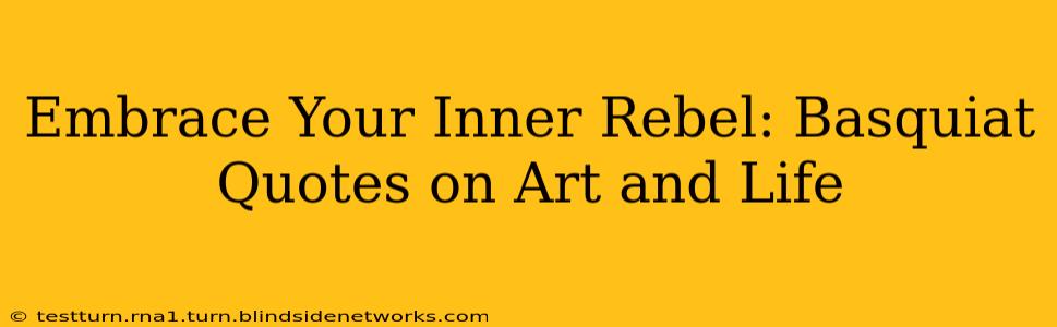 Embrace Your Inner Rebel: Basquiat Quotes on Art and Life