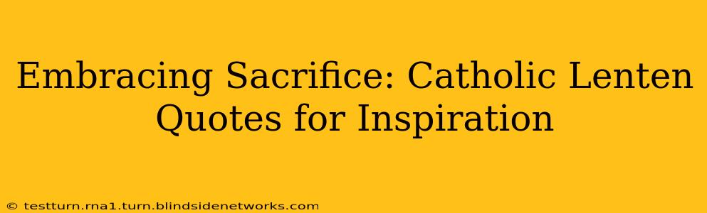 Embracing Sacrifice: Catholic Lenten Quotes for Inspiration