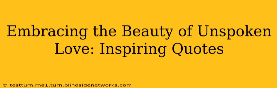 Embracing the Beauty of Unspoken Love: Inspiring Quotes