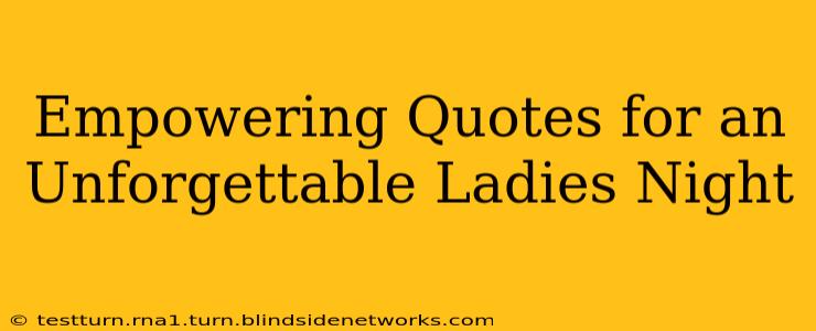 Empowering Quotes for an Unforgettable Ladies Night