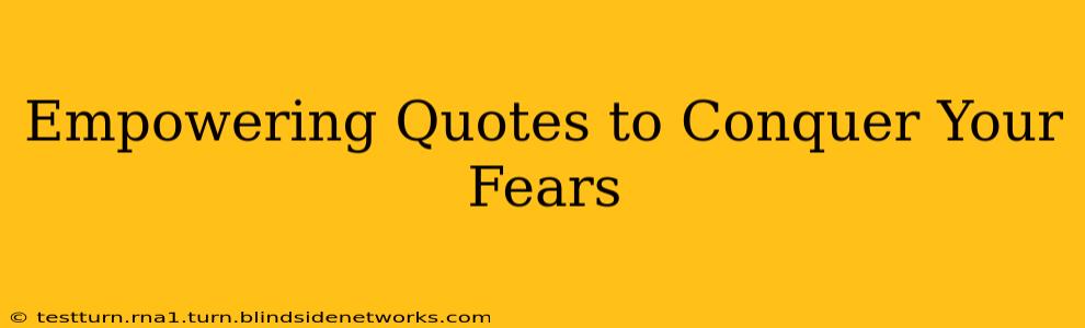 Empowering Quotes to Conquer Your Fears
