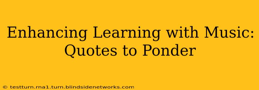 Enhancing Learning with Music: Quotes to Ponder