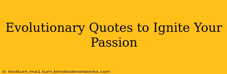 Evolutionary Quotes to Ignite Your Passion