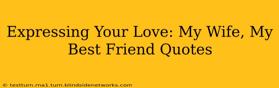 Expressing Your Love: My Wife, My Best Friend Quotes