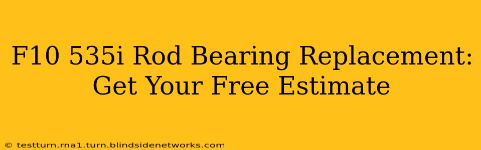 F10 535i Rod Bearing Replacement: Get Your Free Estimate