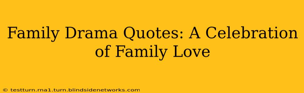 Family Drama Quotes: A Celebration of Family Love