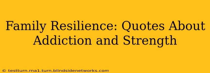 Family Resilience: Quotes About Addiction and Strength