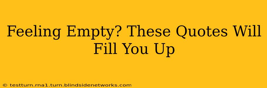 Feeling Empty? These Quotes Will Fill You Up