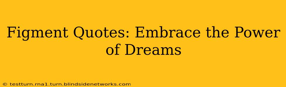 Figment Quotes: Embrace the Power of Dreams