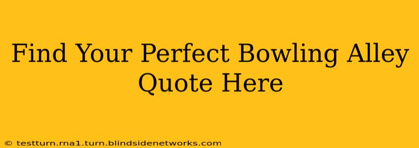 Find Your Perfect Bowling Alley Quote Here