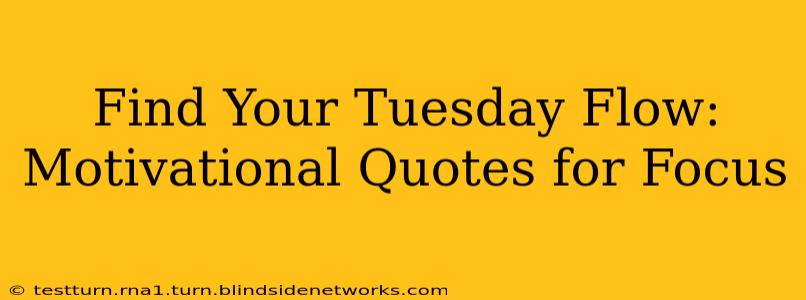 Find Your Tuesday Flow: Motivational Quotes for Focus