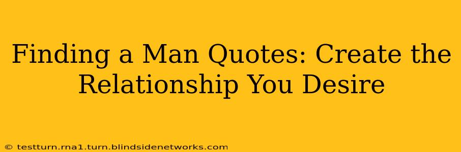 Finding a Man Quotes: Create the Relationship You Desire