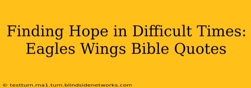 Finding Hope in Difficult Times: Eagles Wings Bible Quotes