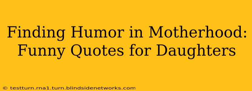 Finding Humor in Motherhood: Funny Quotes for Daughters