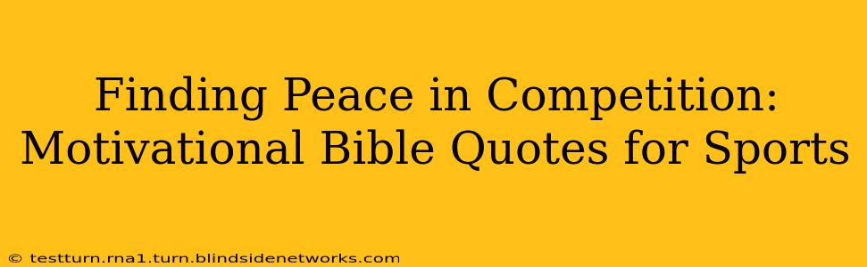 Finding Peace in Competition: Motivational Bible Quotes for Sports