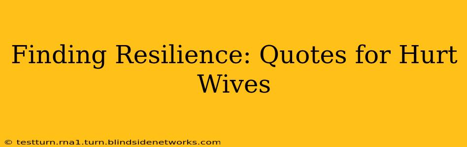 Finding Resilience: Quotes for Hurt Wives