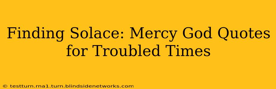 Finding Solace: Mercy God Quotes for Troubled Times