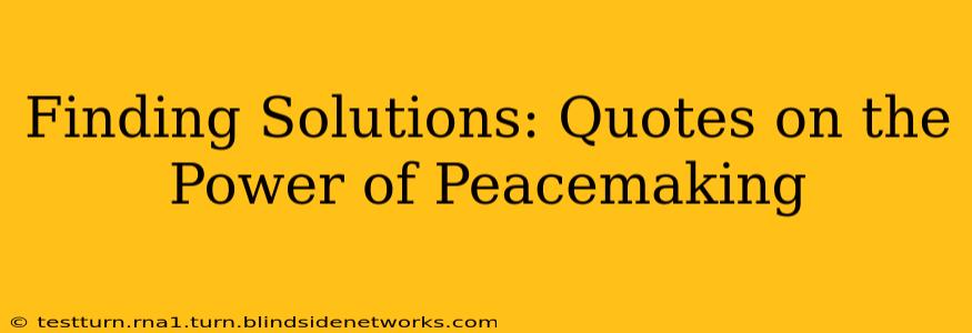 Finding Solutions: Quotes on the Power of Peacemaking