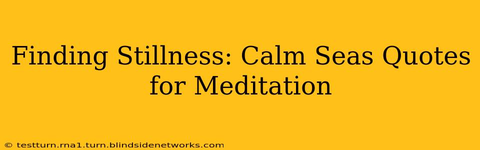 Finding Stillness: Calm Seas Quotes for Meditation