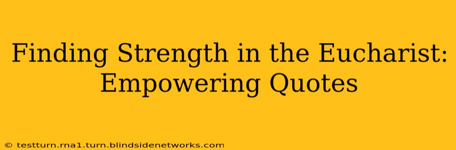 Finding Strength in the Eucharist: Empowering Quotes