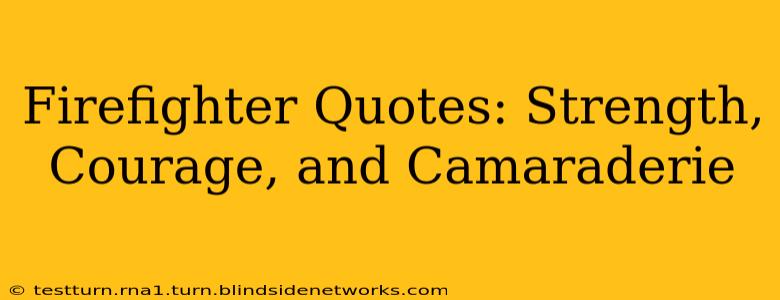 Firefighter Quotes: Strength, Courage, and Camaraderie