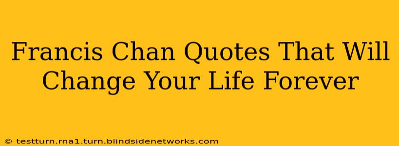 Francis Chan Quotes That Will Change Your Life Forever