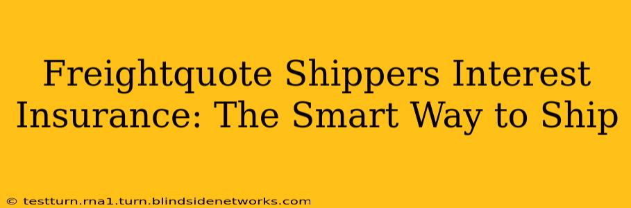Freightquote Shippers Interest Insurance: The Smart Way to Ship