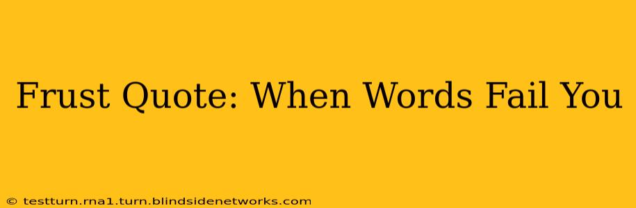 Frust Quote: When Words Fail You