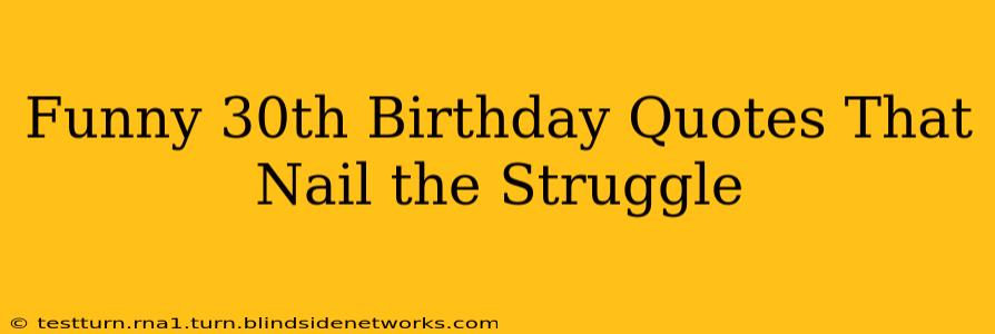 Funny 30th Birthday Quotes That Nail the Struggle