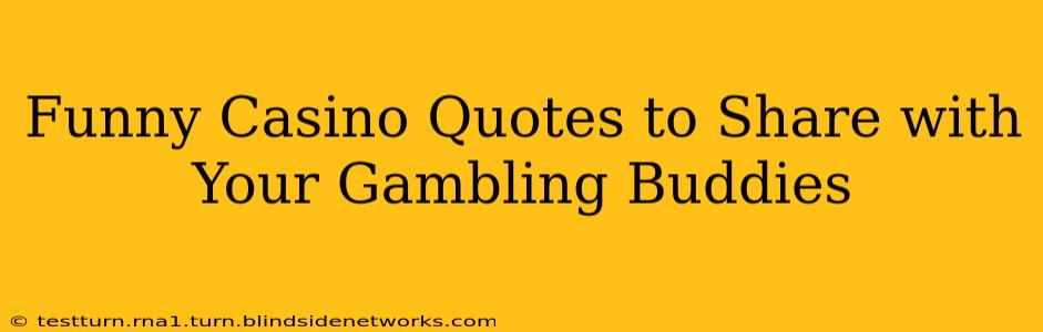 Funny Casino Quotes to Share with Your Gambling Buddies