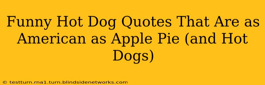 Funny Hot Dog Quotes That Are as American as Apple Pie (and Hot Dogs)