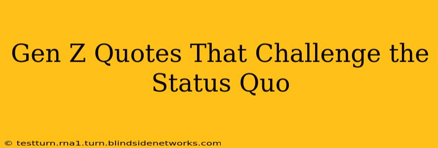 Gen Z Quotes That Challenge the Status Quo