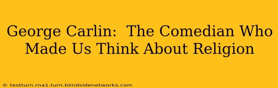 George Carlin:  The Comedian Who Made Us Think About Religion
