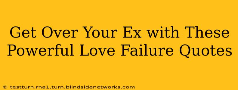 Get Over Your Ex with These Powerful Love Failure Quotes