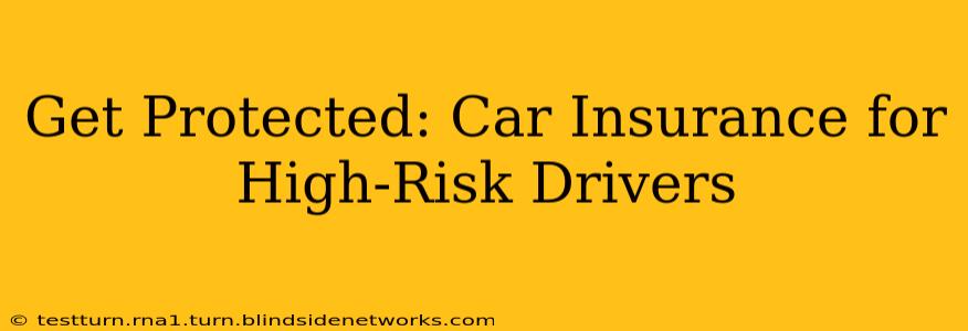 Get Protected: Car Insurance for High-Risk Drivers