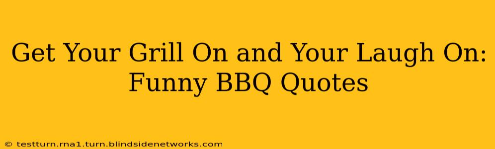 Get Your Grill On and Your Laugh On: Funny BBQ Quotes
